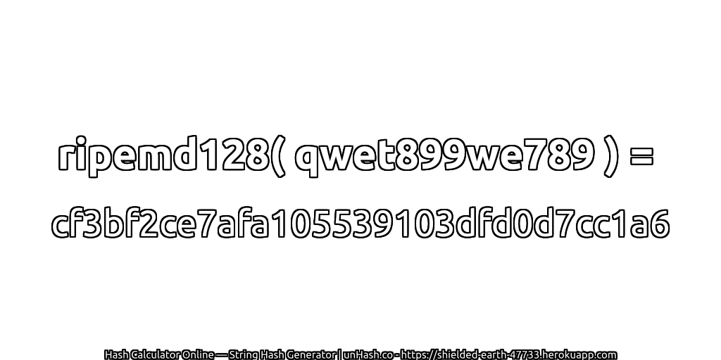 ripemd128( qwet899we789 ) = cf3bf2ce7afa105539103dfd0d7cc1a6 | unHash.co
