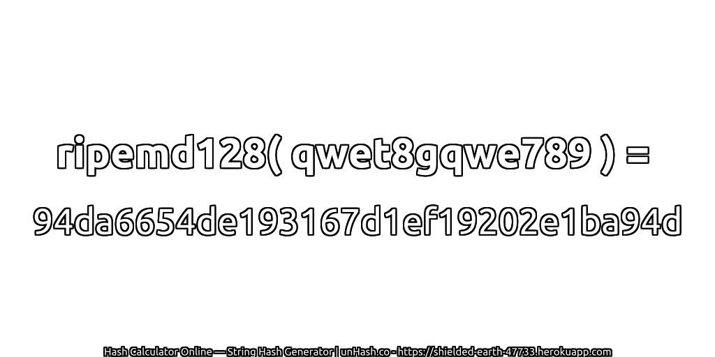 ripemd128( qwet8gqwe789 ) = 94da6654de193167d1ef19202e1ba94d | unHash.co
