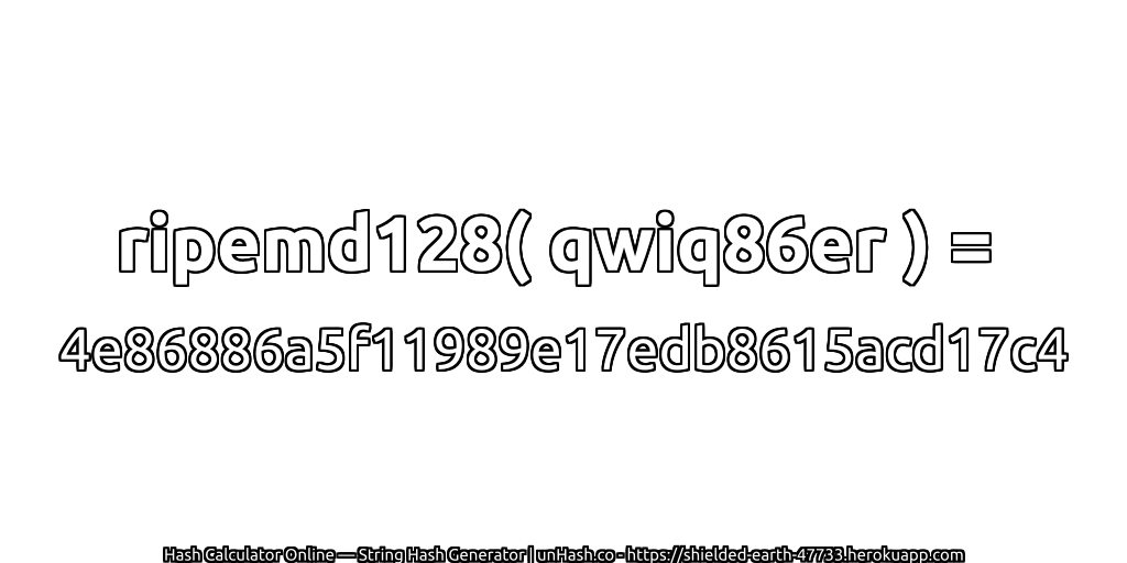 ripemd128( qwiq86er ) = 4e86886a5f11989e17edb8615acd17c4 | unHash.co