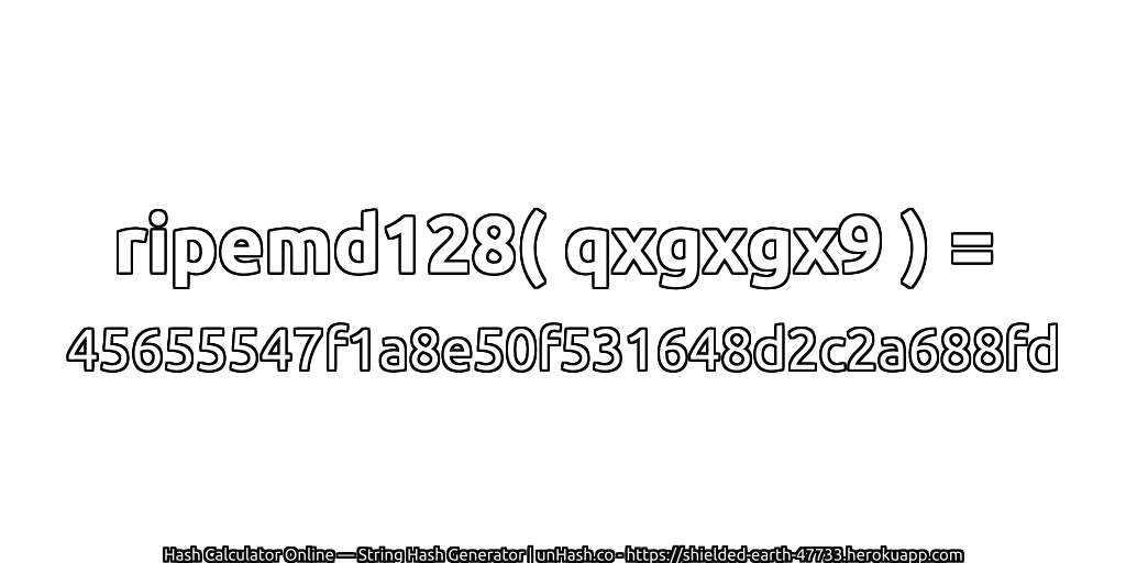 ripemd128( qxgxgx9 ) = 45655547f1a8e50f531648d2c2a688fd | unHash.co