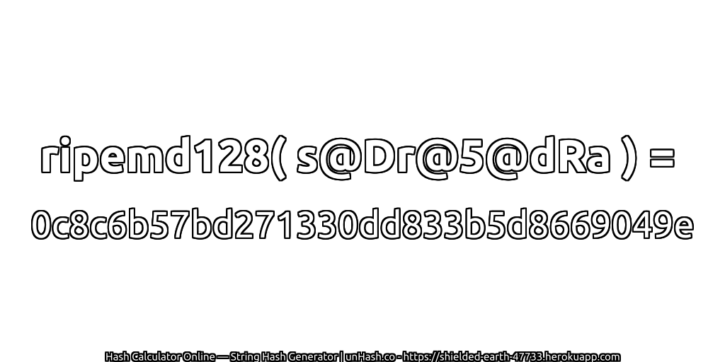 ripemd128( s@Dr@5@dRa ) = 0c8c6b57bd271330dd833b5d8669049e | unHash.co