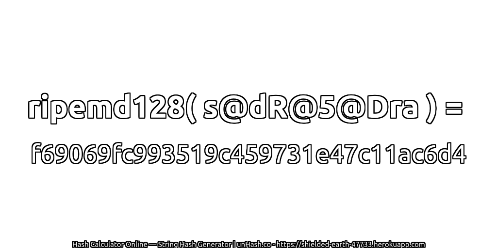 ripemd128( s@dR@5@Dra ) = f69069fc993519c459731e47c11ac6d4 | unHash.co
