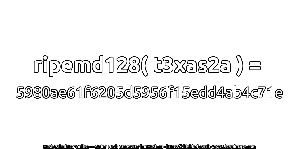 ripemd128( t3xas2a ) = 5980ae61f6205d5956f15edd4ab4c71e | unHash.co