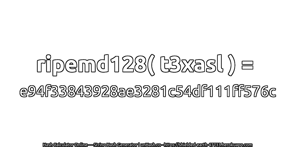 ripemd128( t3xasl ) = e94f33843928ae3281c54df111ff576c | unHash.co