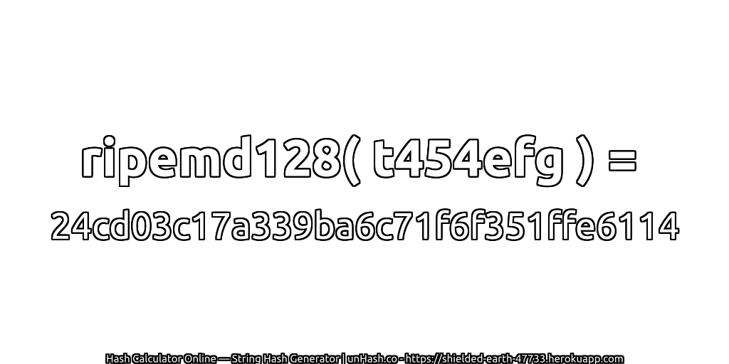 ripemd128( t454efg ) = 24cd03c17a339ba6c71f6f351ffe6114 | unHash.co