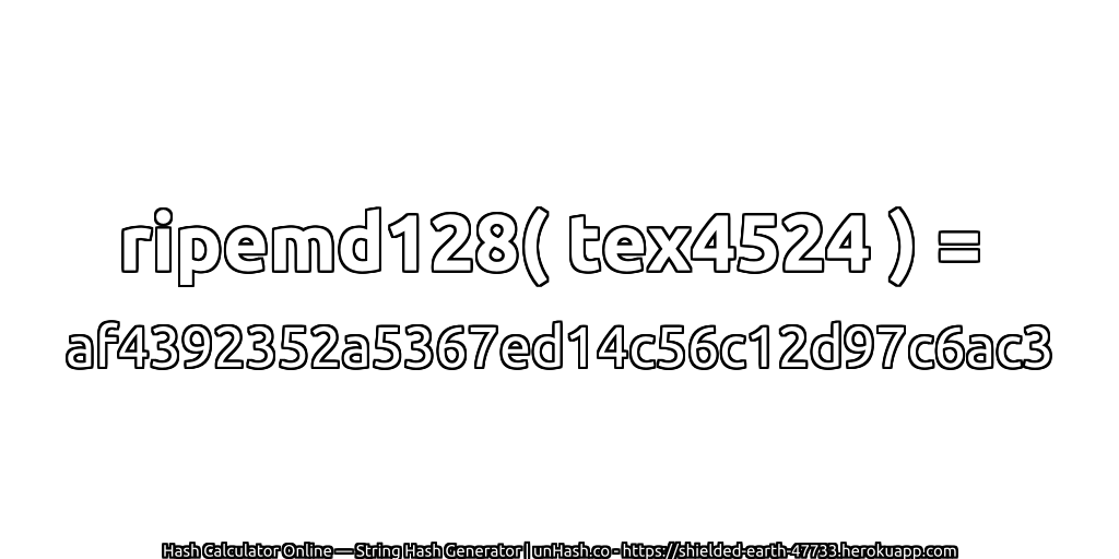 ripemd128( tex4524 ) = af4392352a5367ed14c56c12d97c6ac3 | unHash.co