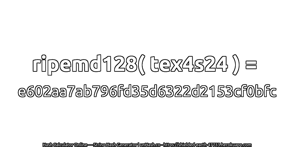 ripemd128( tex4s24 ) = e602aa7ab796fd35d6322d2153cf0bfc | unHash.co