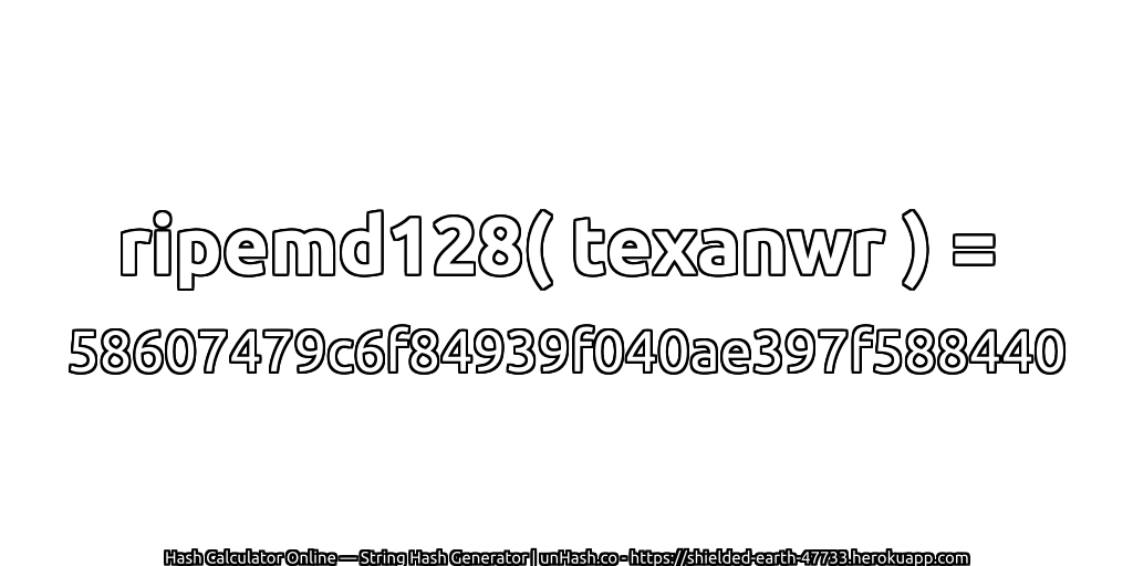 ripemd128( texanwr ) = 58607479c6f84939f040ae397f588440 | unHash.co