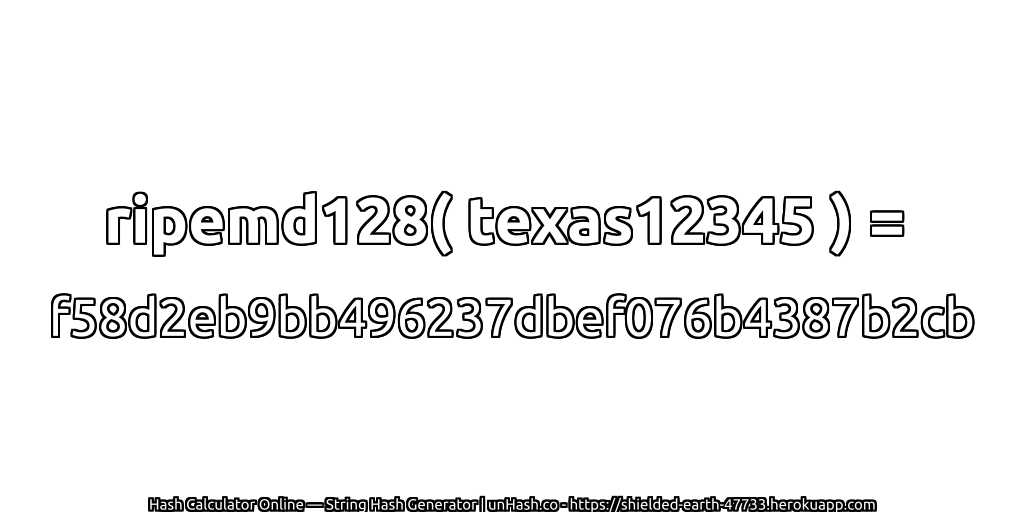 ripemd128( texas12345 ) = f58d2eb9bb496237dbef076b4387b2cb | unHash.co