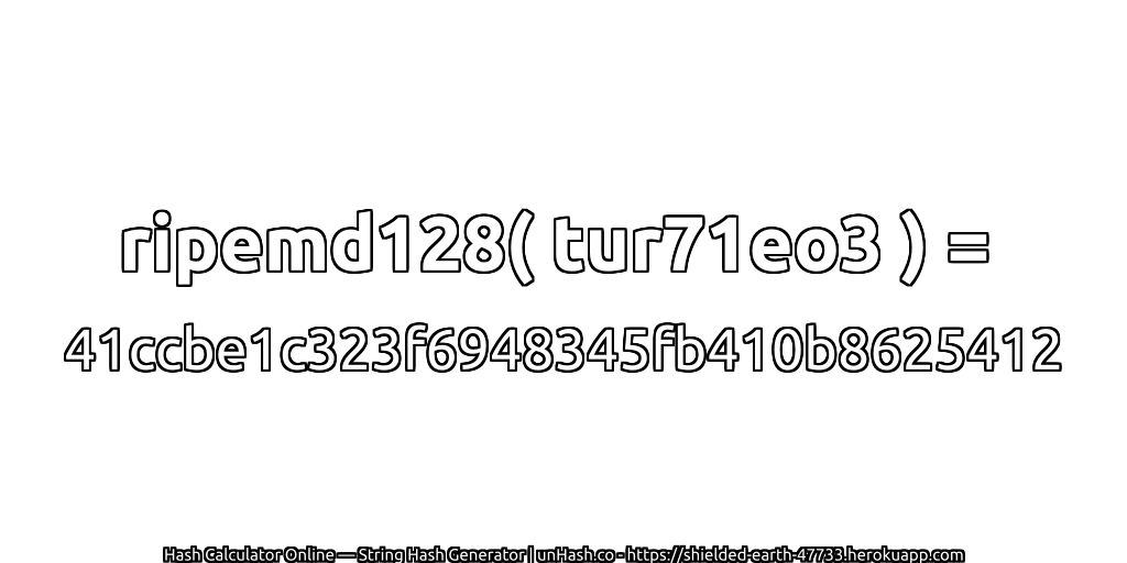 ripemd128( tur71eo3 ) = 41ccbe1c323f6948345fb410b8625412 | unHash.co