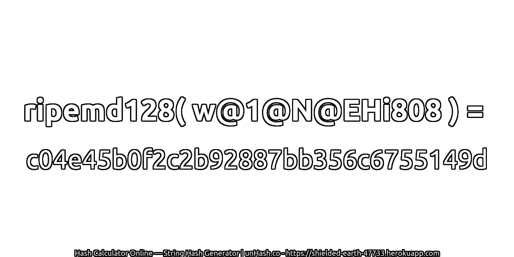 ripemd128( w@1@N@EHi808 ) = c04e45b0f2c2b92887bb356c6755149d | unHash.co