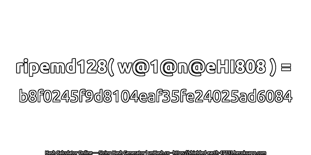 ripemd128( w@1@n@eHI808 ) = b8f0245f9d8104eaf35fe24025ad6084 | unHash.co