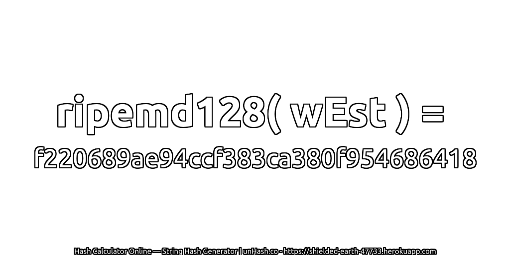 ripemd128( wEst ) = f220689ae94ccf383ca380f954686418 | unHash.co