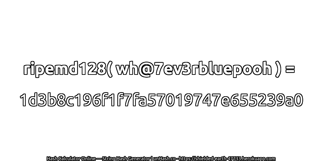 ripemd128( wh@7ev3rbluepooh ) = 1d3b8c196f1f7fa57019747e655239a0 | unHash.co