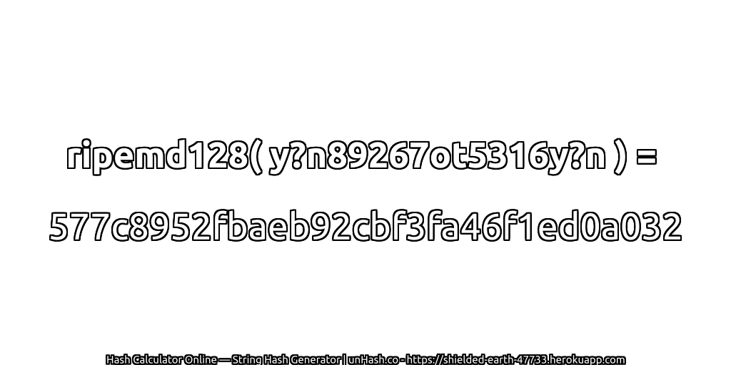 ripemd128( y?n89267ot5316y?n ) = 577c8952fbaeb92cbf3fa46f1ed0a032 | unHash.co
