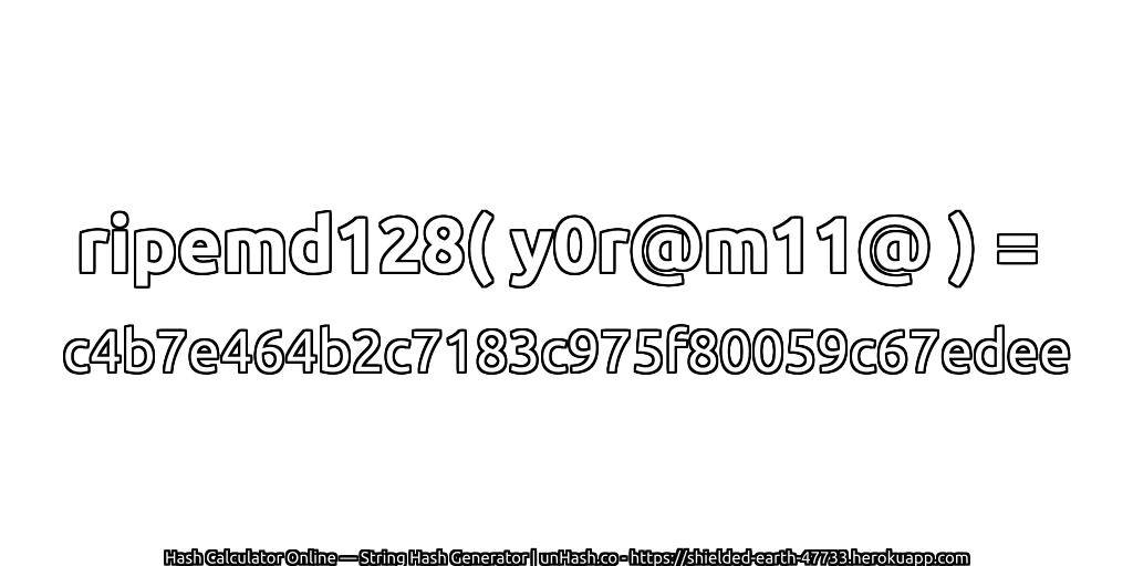 ripemd128( y0r@m11@ ) = c4b7e464b2c7183c975f80059c67edee | unHash.co