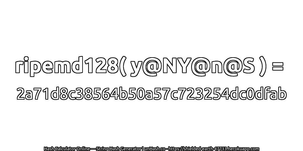 ripemd128( y@NY@n@S ) = 2a71d8c38564b50a57c723254dc0dfab | unHash.co
