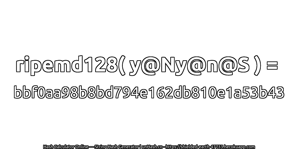 ripemd128( y@Ny@n@S ) = bbf0aa98b8bd794e162db810e1a53b43 | unHash.co