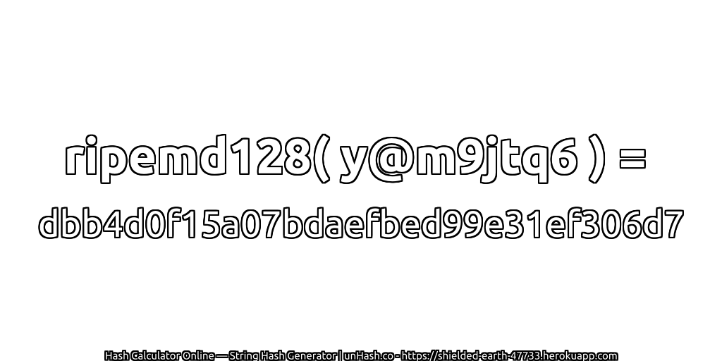 ripemd128( y@m9jtq6 ) = dbb4d0f15a07bdaefbed99e31ef306d7 | unHash.co