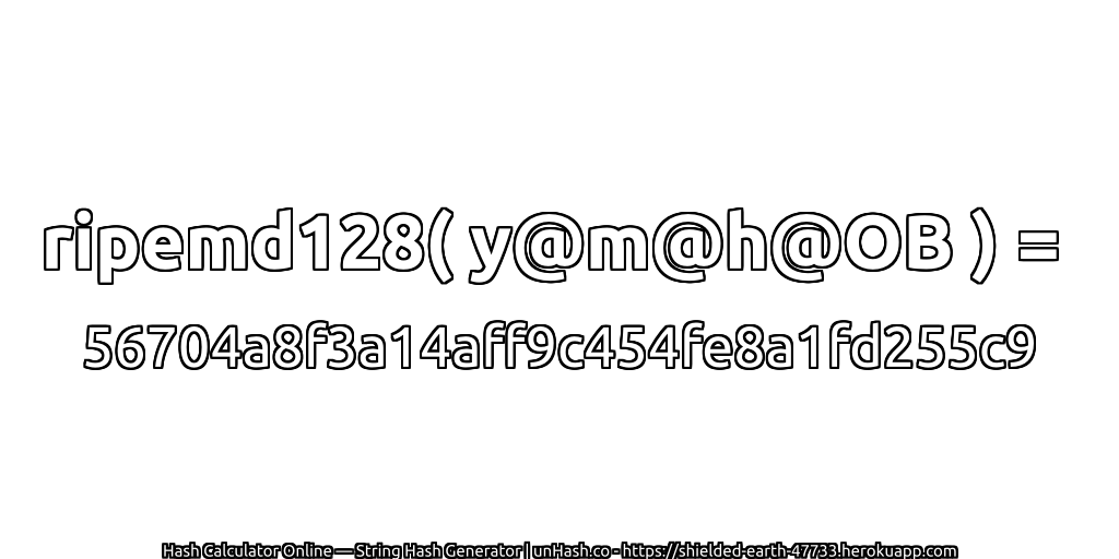 ripemd128( y@m@h@OB ) = 56704a8f3a14aff9c454fe8a1fd255c9 | unHash.co