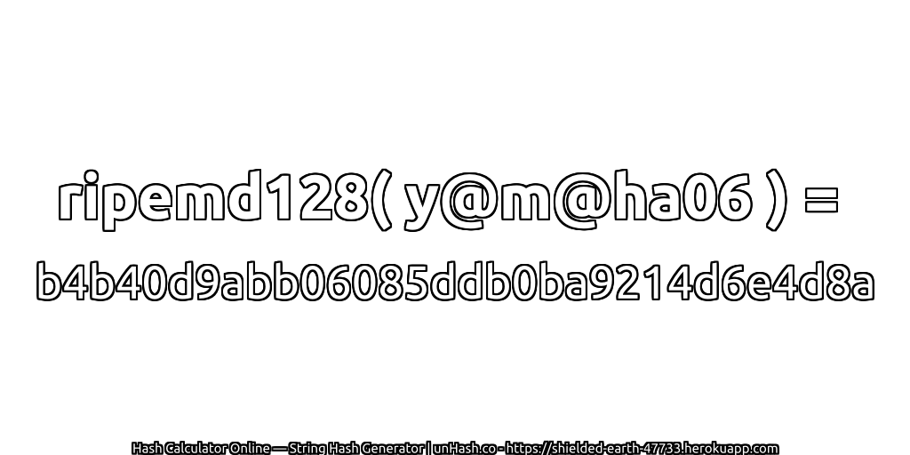 ripemd128( y@m@ha06 ) = b4b40d9abb06085ddb0ba9214d6e4d8a | unHash.co