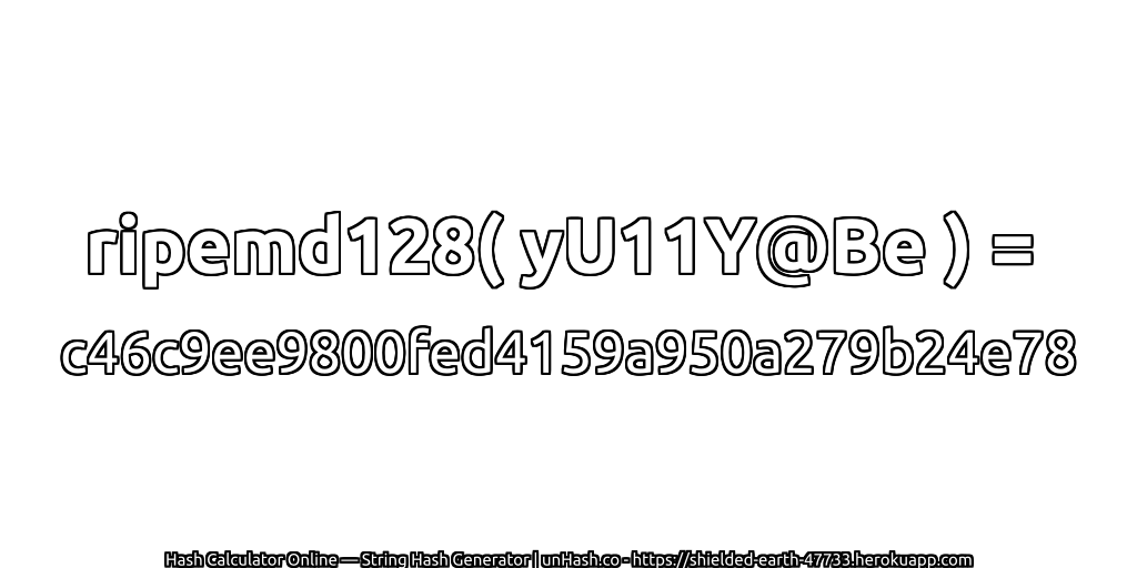 ripemd128( yU11Y@Be ) = c46c9ee9800fed4159a950a279b24e78 | unHash.co