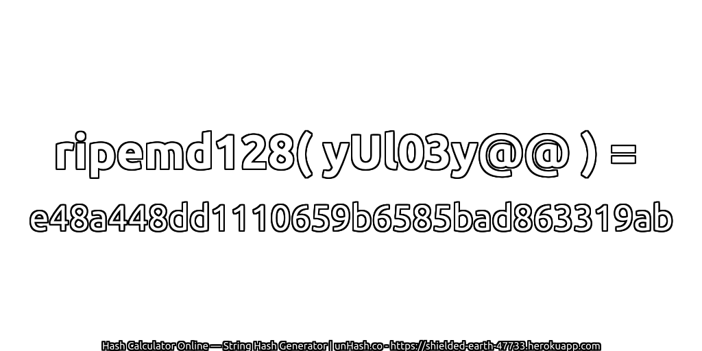 ripemd128( yUl03y@@ ) = e48a448dd1110659b6585bad863319ab | unHash.co