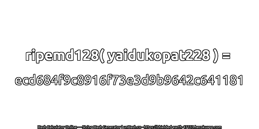 ripemd128( yaidukopat228 ) = ecd684f9c8916f73e3d9b9642c641181 | unHash.co