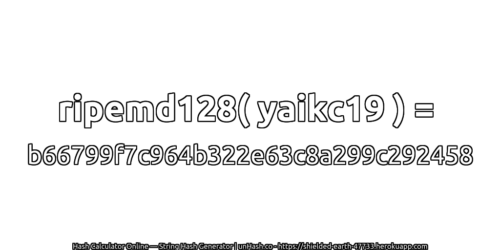 ripemd128( yaikc19 ) = b66799f7c964b322e63c8a299c292458 | unHash.co