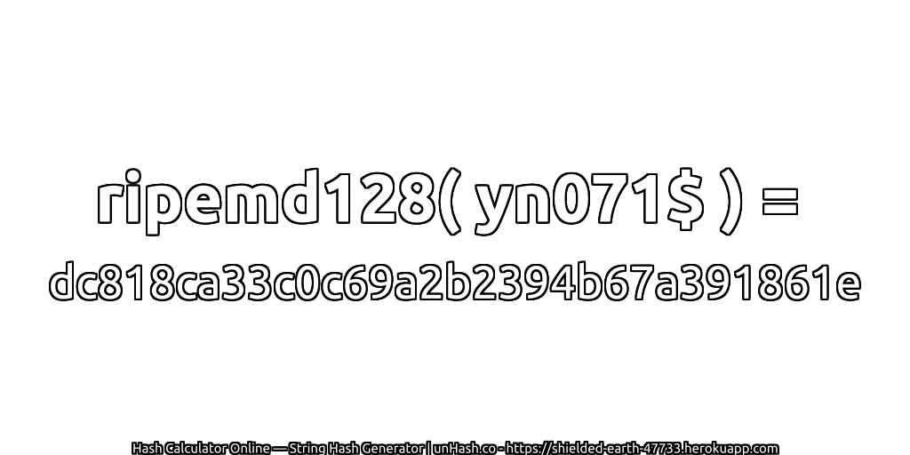 ripemd128( yn071$ ) = dc818ca33c0c69a2b2394b67a391861e | unHash.co