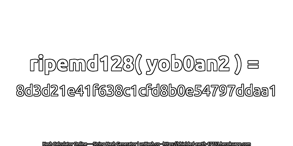 ripemd128( yob0an2 ) = 8d3d21e41f638c1cfd8b0e54797ddaa1 | unHash.co