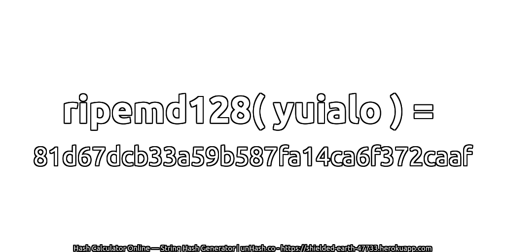ripemd128( yuialo ) = 81d67dcb33a59b587fa14ca6f372caaf | unHash.co
