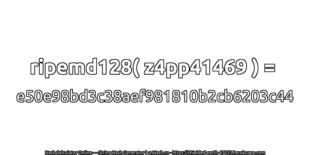 ripemd128( z4pp41469 ) = e50e98bd3c38aef981810b2cb6203c44 | unHash.co