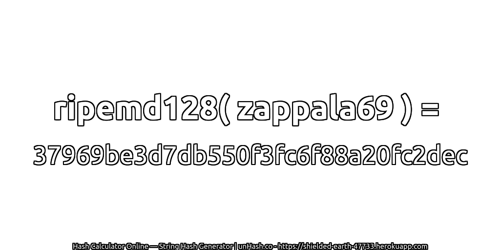 ripemd128( zappala69 ) = 37969be3d7db550f3fc6f88a20fc2dec | unHash.co