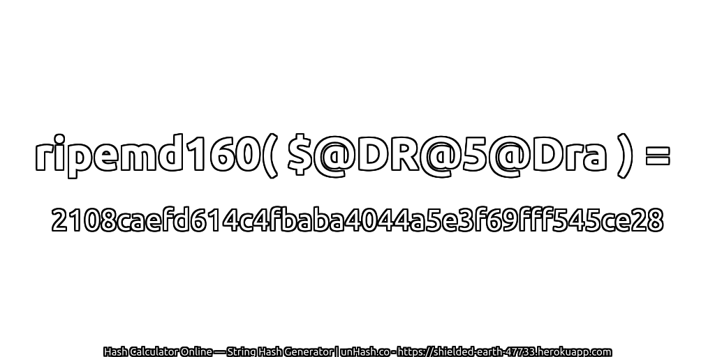 ripemd160( $@DR@5@Dra ) = 2108caefd614c4fbaba4044a5e3f69fff545ce28 | unHash.co