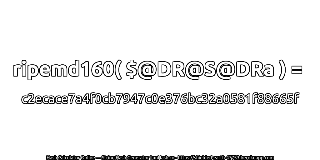 ripemd160( $@DR@S@DRa ) = c2ecace7a4f0cb7947c0e376bc32a0581f88665f | unHash.co