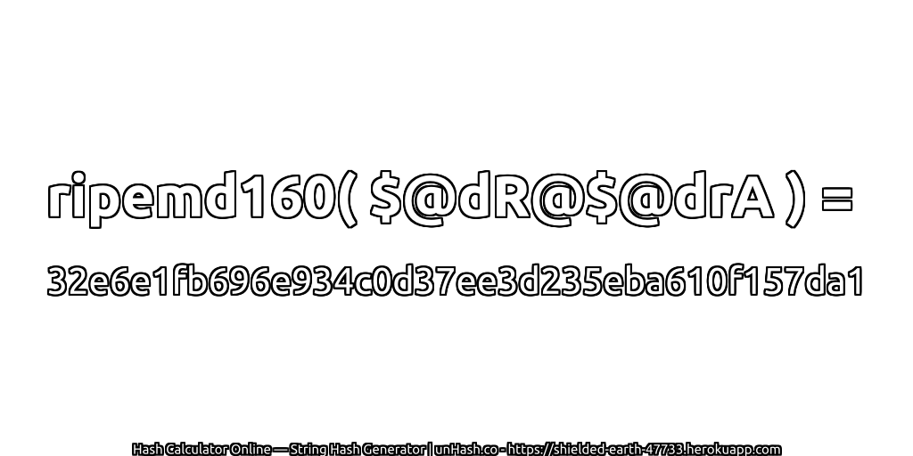 ripemd160( $@dR@$@drA ) = 32e6e1fb696e934c0d37ee3d235eba610f157da1 | unHash.co
