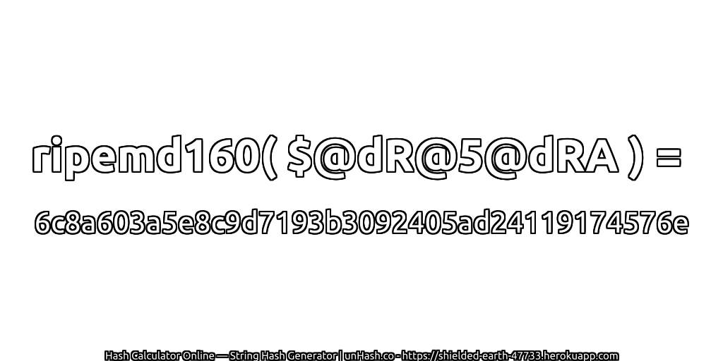 ripemd160( $@dR@5@dRA ) = 6c8a603a5e8c9d7193b3092405ad24119174576e | unHash.co