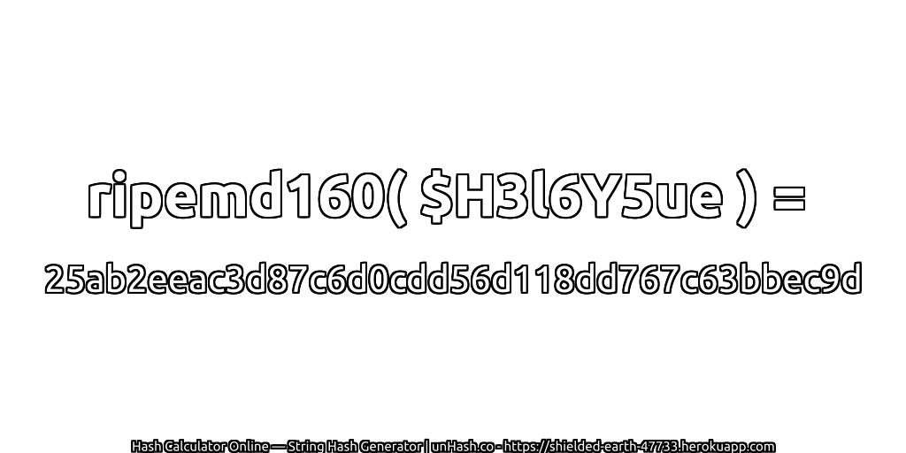 ripemd160( $H3l6Y5ue ) = 25ab2eeac3d87c6d0cdd56d118dd767c63bbec9d | unHash.co