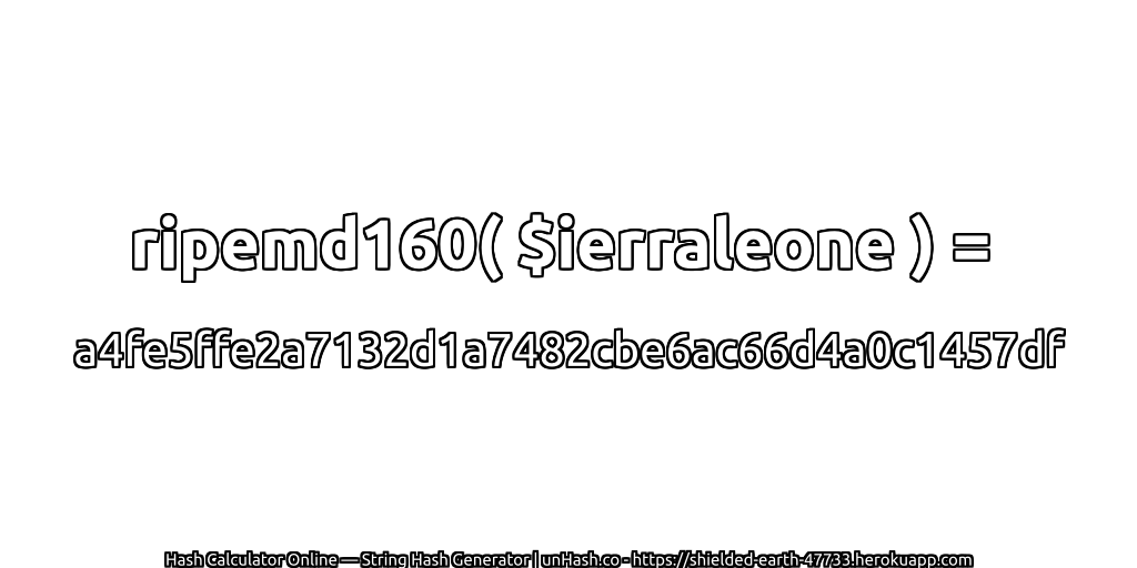 ripemd160( $ierraleone ) = a4fe5ffe2a7132d1a7482cbe6ac66d4a0c1457df | unHash.co