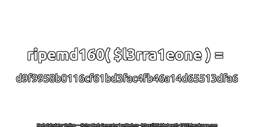 ripemd160( $l3rra1eone ) = d9f9958b0116cf61bd3fac4fb46a14d65513dfa6 | unHash.co