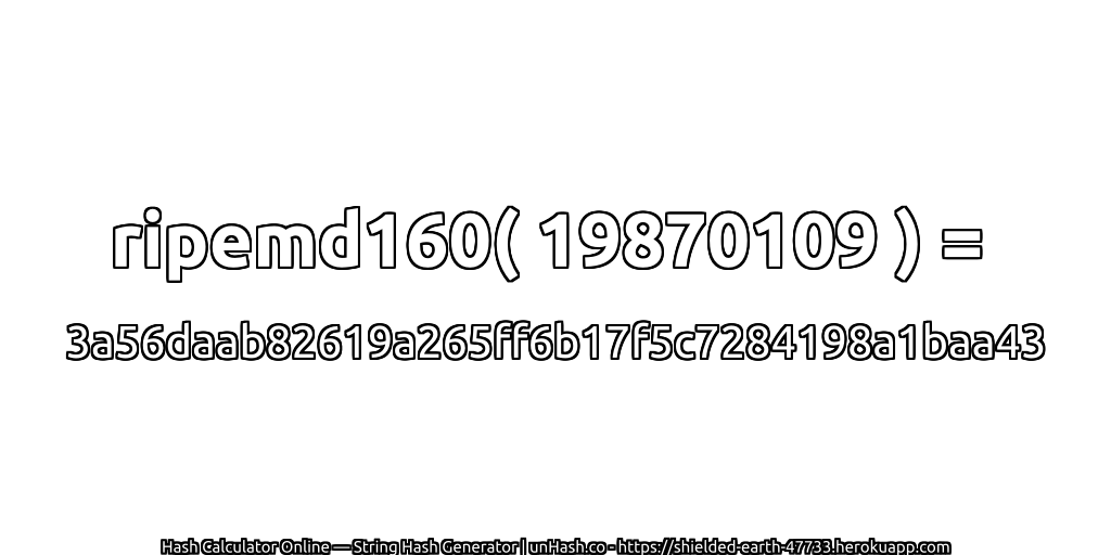 ripemd160( 19870109 ) = 3a56daab82619a265ff6b17f5c7284198a1baa43 | unHash.co