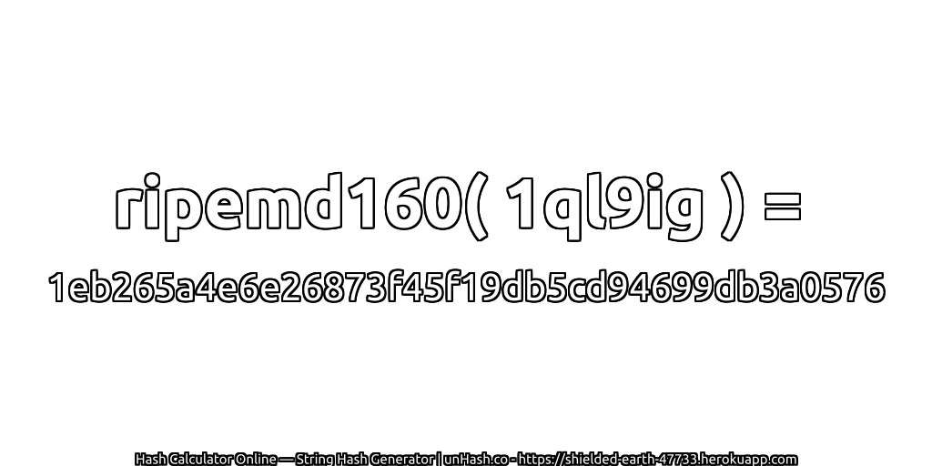 ripemd160( 1ql9ig ) = 1eb265a4e6e26873f45f19db5cd94699db3a0576 | unHash.co