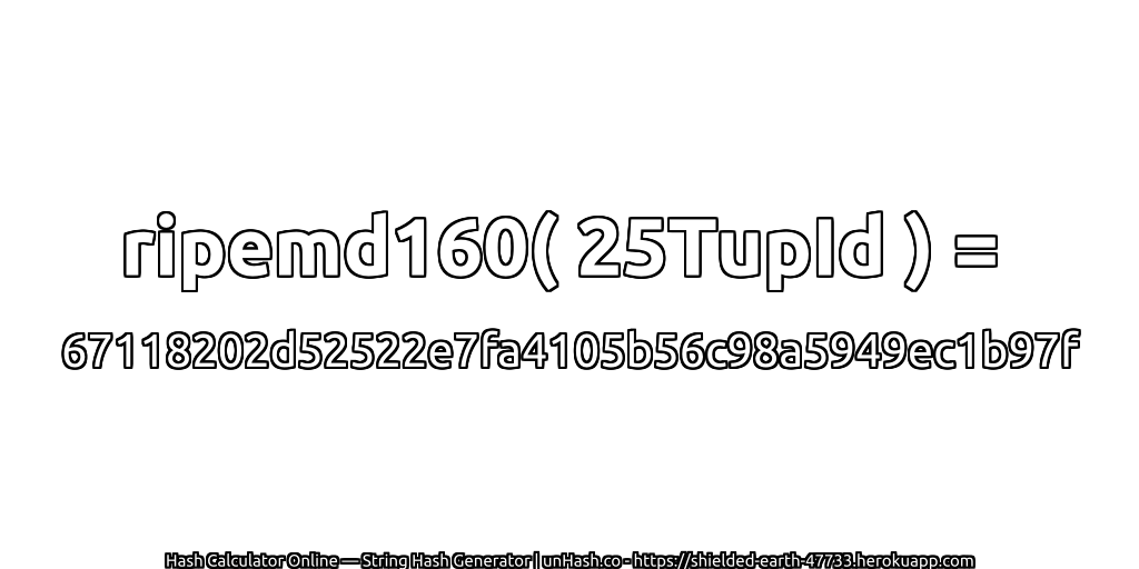 ripemd160( 25TupId ) = 67118202d52522e7fa4105b56c98a5949ec1b97f | unHash.co