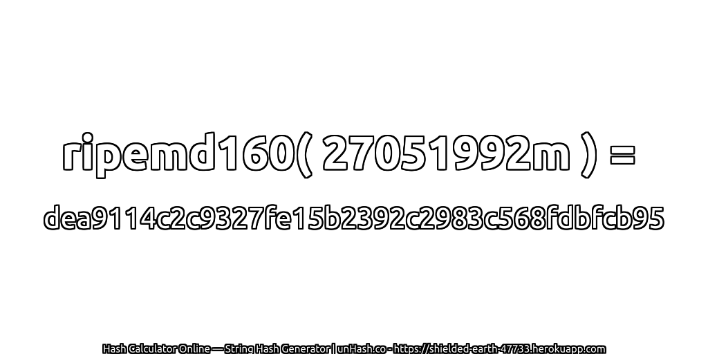ripemd160( 27051992m ) = dea9114c2c9327fe15b2392c2983c568fdbfcb95 | unHash.co