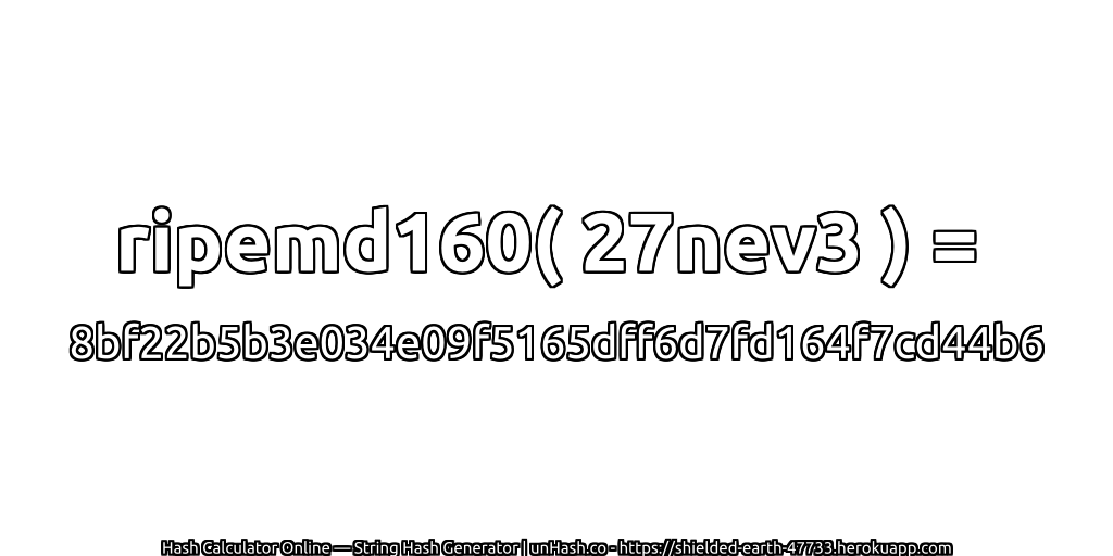 ripemd160( 27nev3 ) = 8bf22b5b3e034e09f5165dff6d7fd164f7cd44b6 | unHash.co