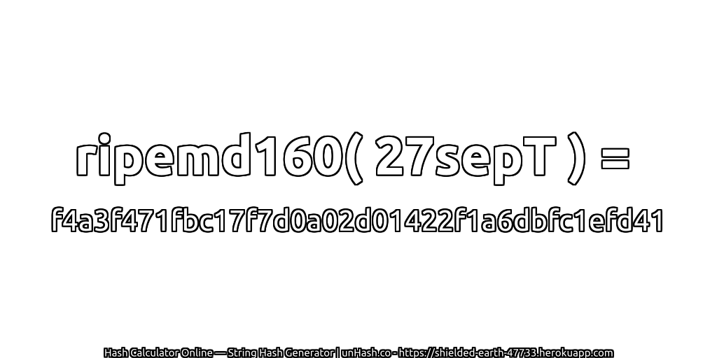 ripemd160( 27sepT ) = f4a3f471fbc17f7d0a02d01422f1a6dbfc1efd41 | unHash.co