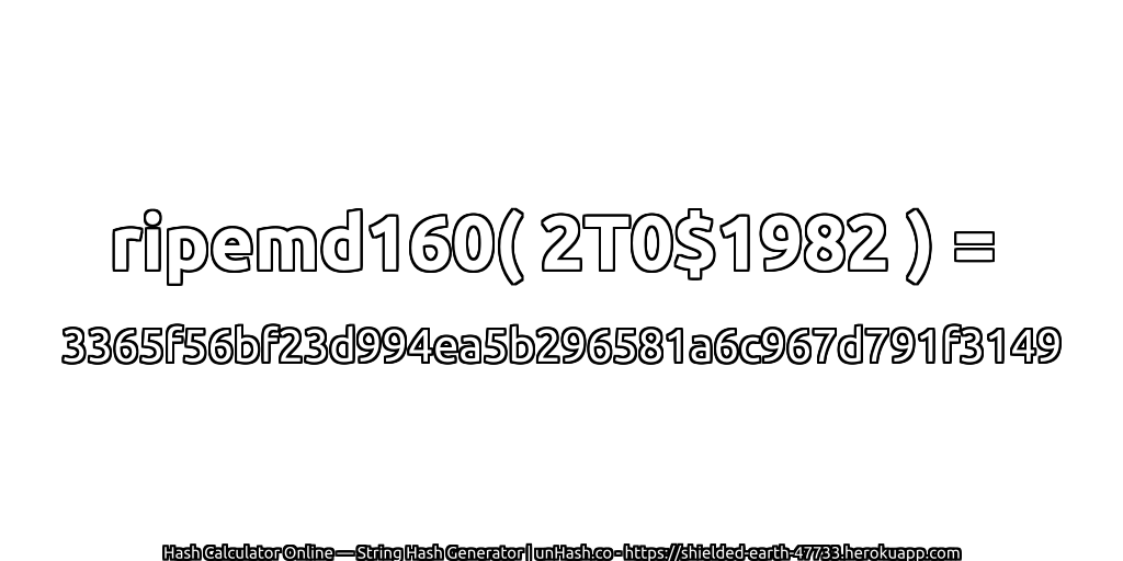 ripemd160( 2T0$1982 ) = 3365f56bf23d994ea5b296581a6c967d791f3149 | unHash.co