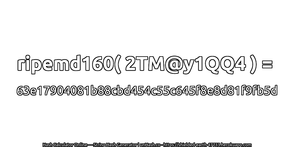 ripemd160( 2TM@y1QQ4 ) = 63e17904081b88cbd454c55c645f8e8d81f9fb5d | unHash.co