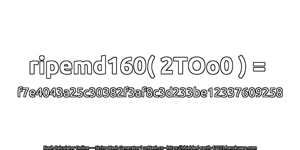 ripemd160( 2TOo0 ) = f7e4043a25c30382f3af8c3d233be12337609258 | unHash.co